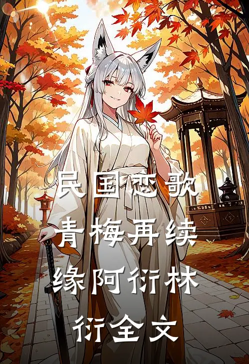 民国恋歌：青梅再续缘阿衍林衍全文