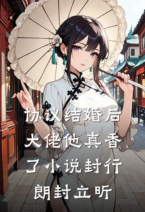 协议结婚后，大佬他真香了小说封行朗封立昕