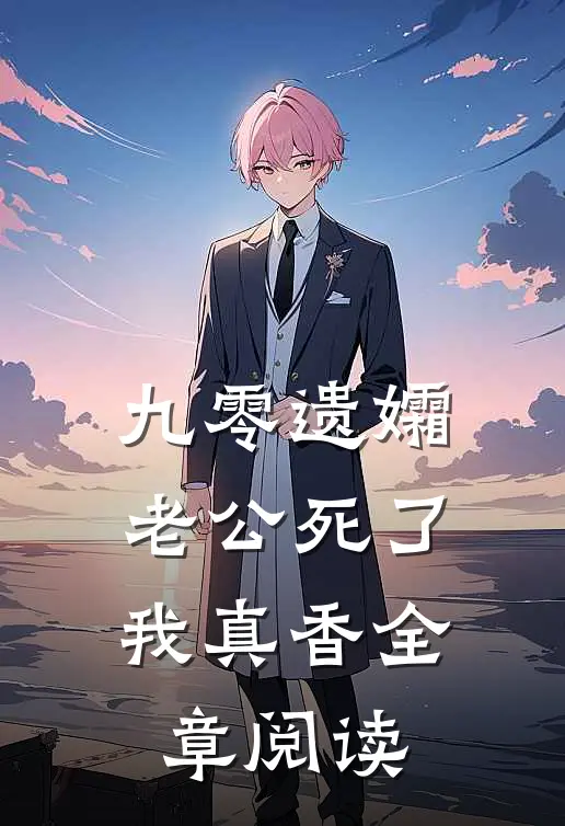 九零遗孀，老公死了我真香全章阅读