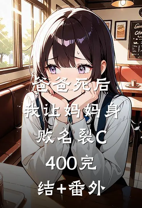 爸爸死后，我让妈妈身败名裂C400完结+番外