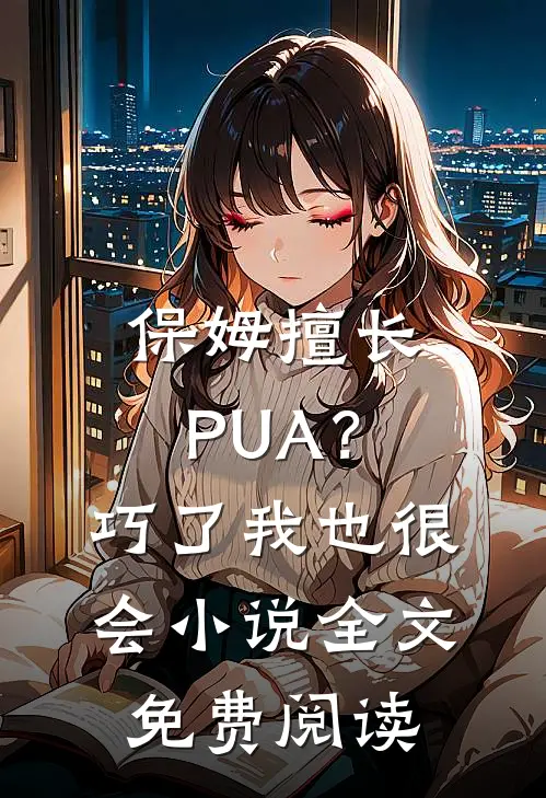 保姆擅长PUA？巧了，我也很会小说全文免费阅读