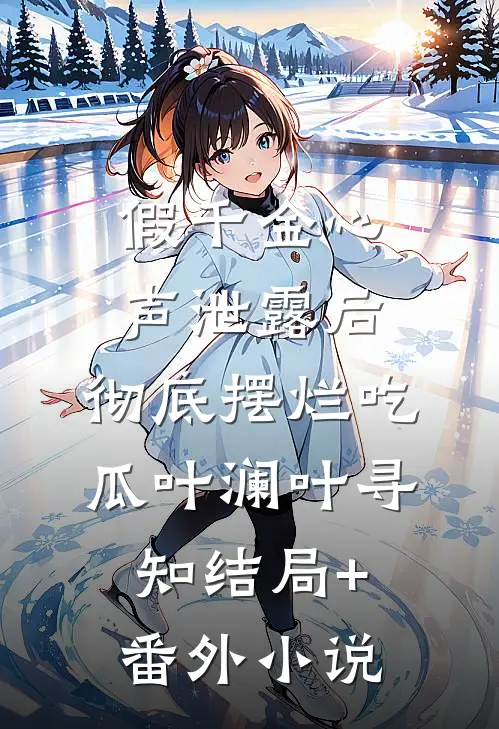 假千金心声泄露后，彻底摆烂吃瓜叶澜叶寻知结局+番外小说