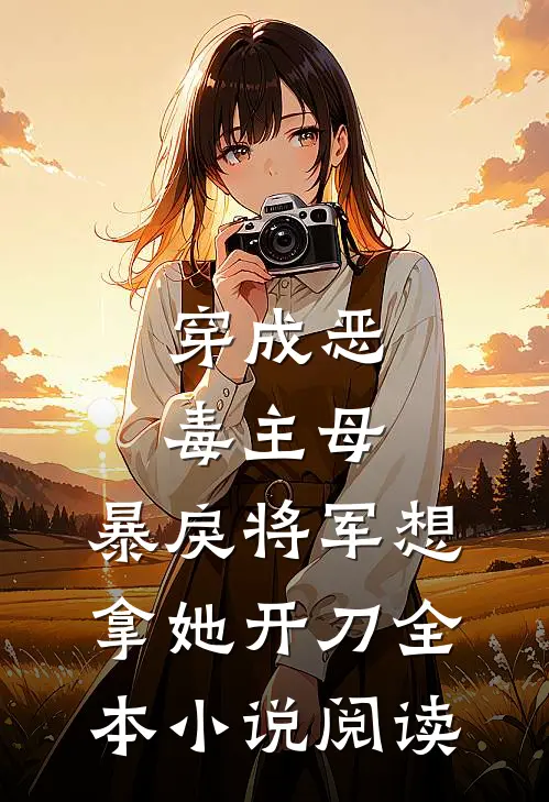 穿成恶毒主母，暴戾将军想拿她开刀全本小说阅读