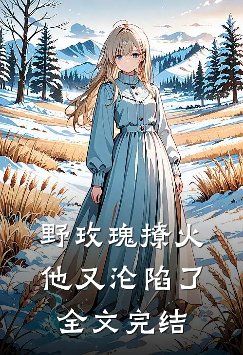 野玫瑰撩火：他又沦陷了全文完结