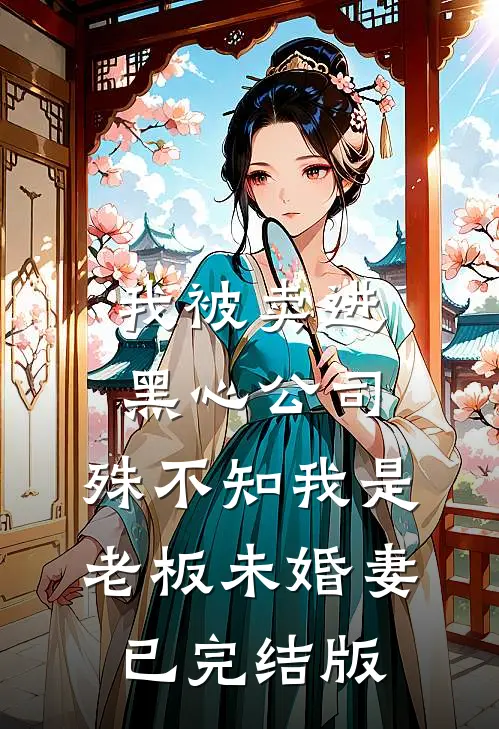 我被卖进黑心公司，殊不知我是老板未婚妻已完结版