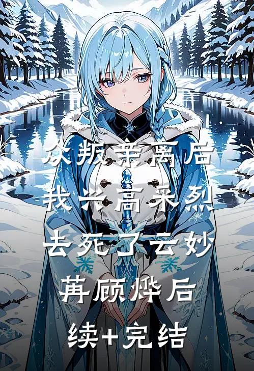 众叛亲离后，我兴高采烈去死了云妙苒顾烨后续+完结