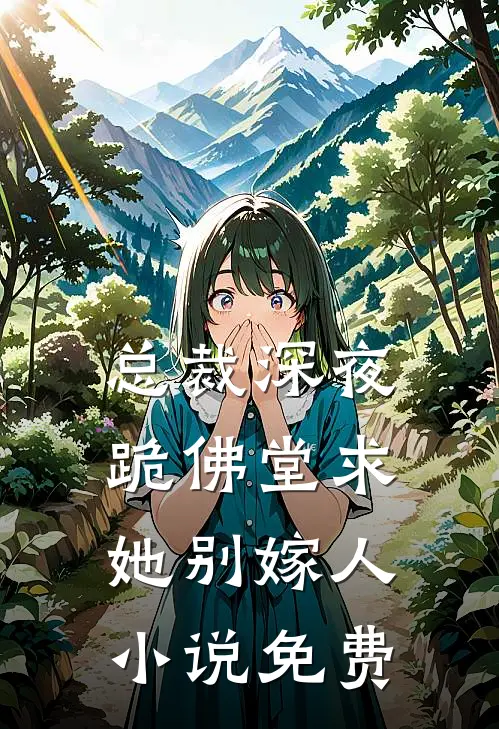 总裁深夜跪佛堂求她别嫁人免费观看