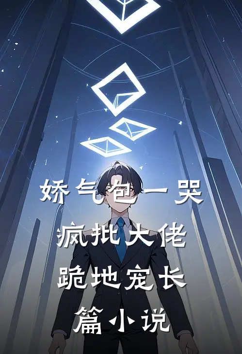 娇气包一哭，疯批大佬跪地宠长篇小说