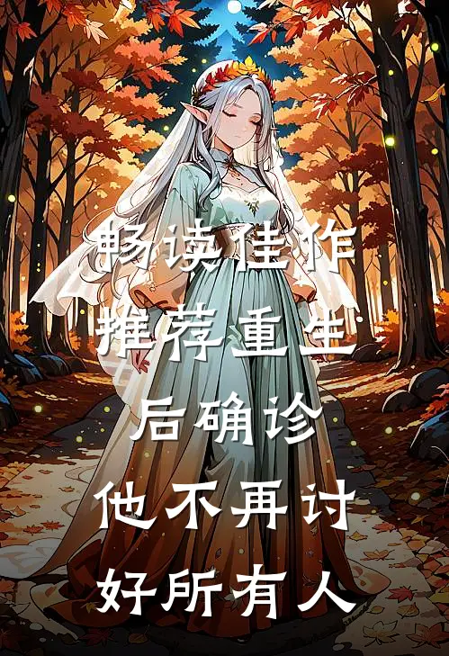 畅读佳作推荐重生后确诊，他不再讨好所有人