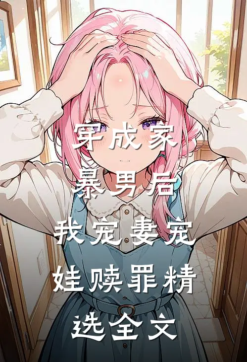 穿成家暴男后,我宠妻宠娃赎罪精选全文免费阅读