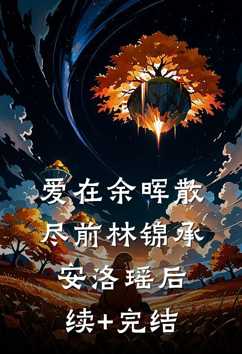 爱在余晖散尽前林锦承安洛瑶后续+完结