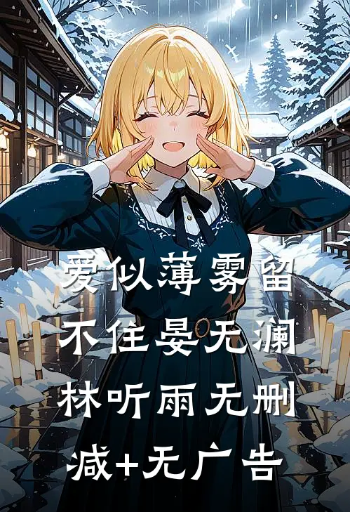 爱似薄雾留不住晏无澜林听雨无删减+无广告
