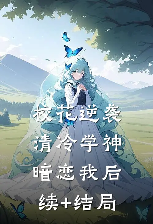 校花逆袭：清冷学神暗恋我后续+结局