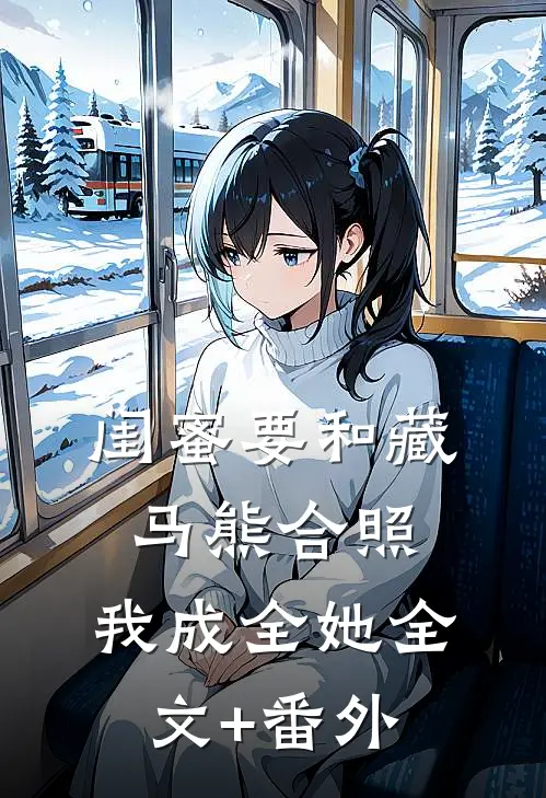 闺蜜要和藏马熊合照，我成全她全文+番外