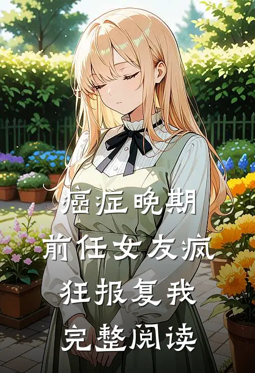 癌症晚期，前任女友疯狂报复我完整阅读