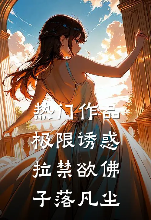 热门作品极限诱惑，拉禁欲佛子落凡尘