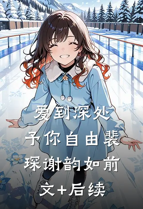 爱到深处，予你自由裴琛谢韵如前文+后续