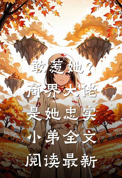 敢惹她？商界大佬是她忠实小弟全文阅读最新
