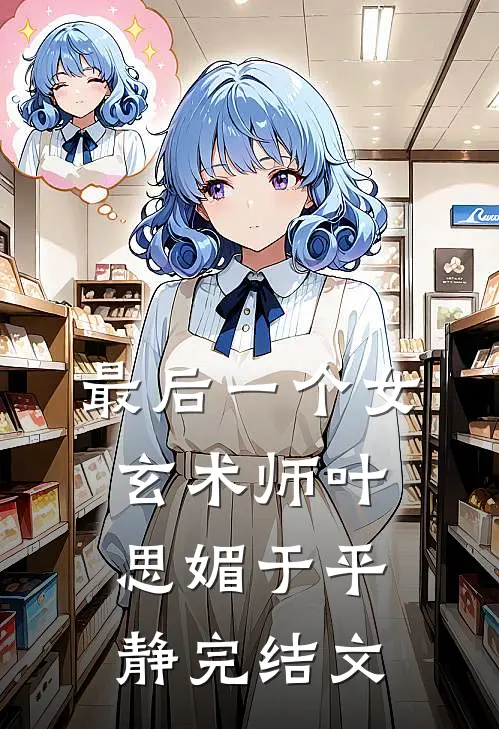 最后一个女玄术师叶思媚于平静完结文
