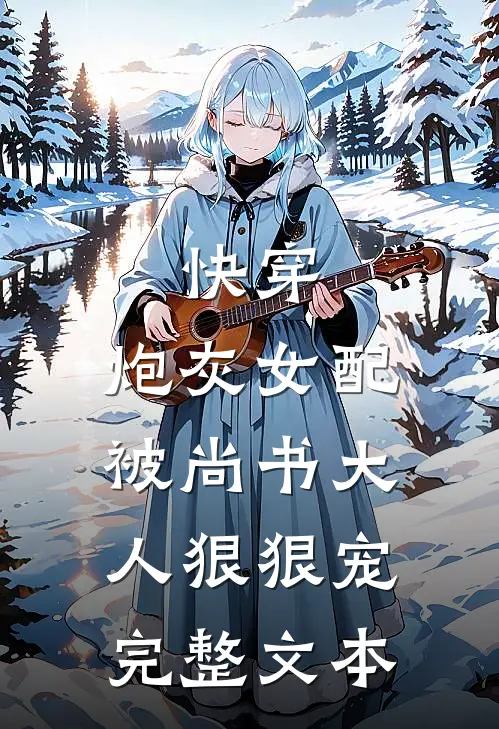 快穿：炮灰女配被尚书大人狠狠宠完整文本