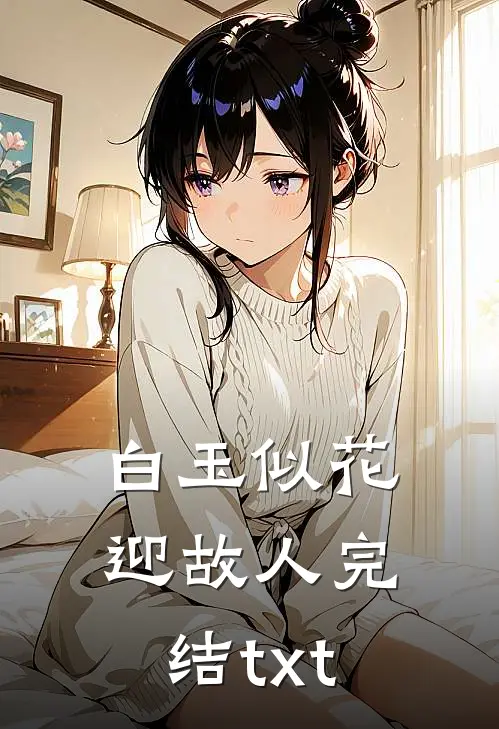 白玉似花迎故人完结txt