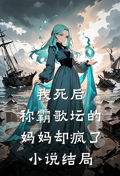 我死后，称霸歌坛的妈妈却疯了小说结局