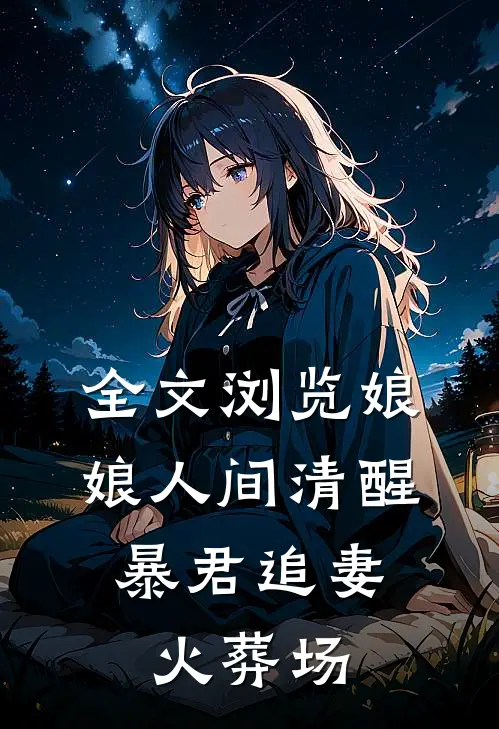 全文浏览娘娘人间清醒，暴君追妻火葬场