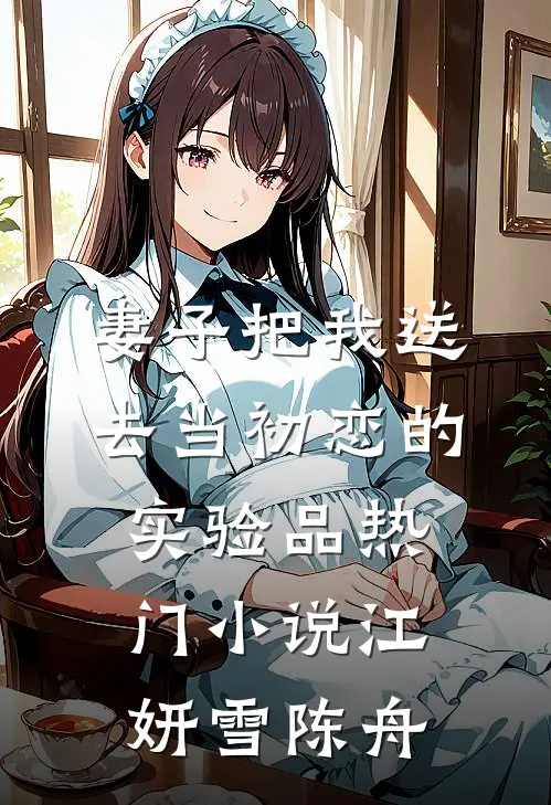 妻子把我送去当初恋的实验品热门小说江妍雪陈舟