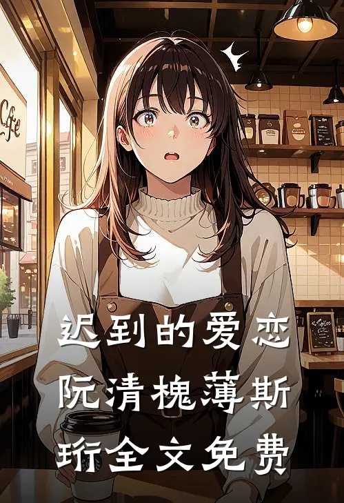迟到的爱恋阮清槐薄斯珩全文免费