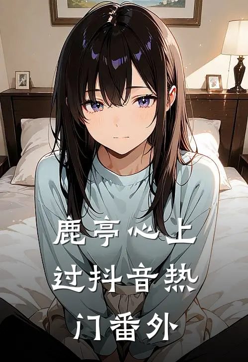 鹿亭心上过抖音热门 番外