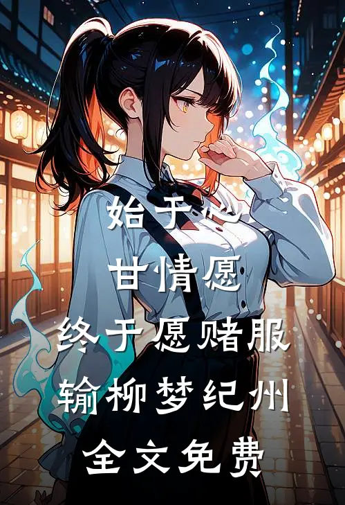 始于心甘情愿，终于愿赌服输柳梦纪州全文免费