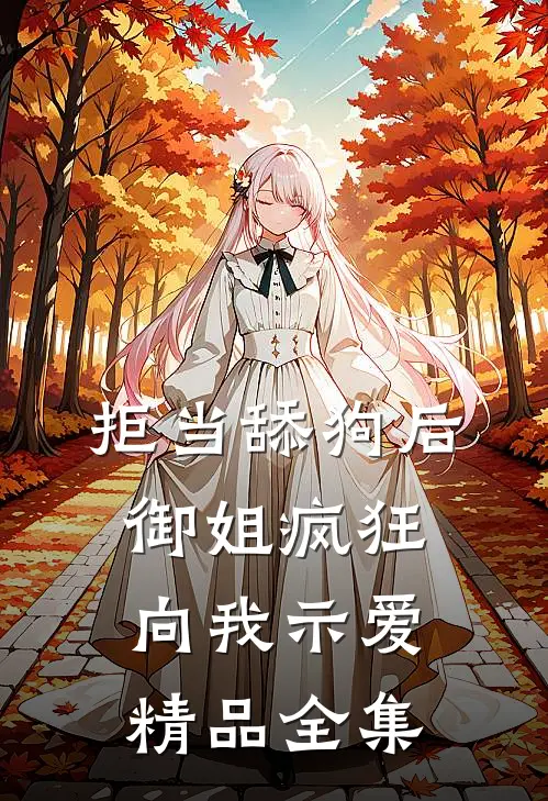 拒当舔狗后，御姐疯狂向我示爱精品全集