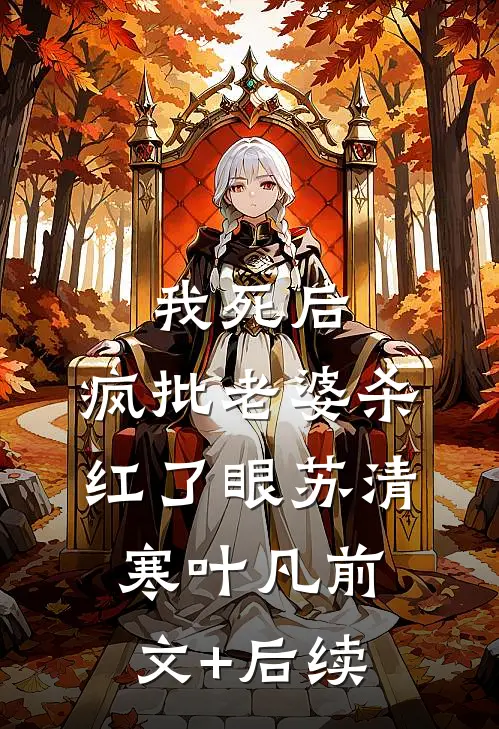 我死后，疯批老婆杀红了眼苏清寒叶凡前文+后续