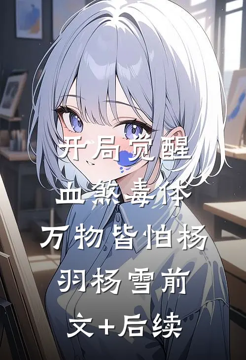 开局觉醒血煞毒体，万物皆怕杨羽杨雪前文+后续