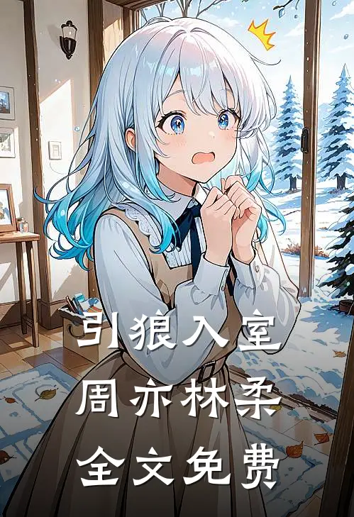 引狼入室周亦林柔全文免费
