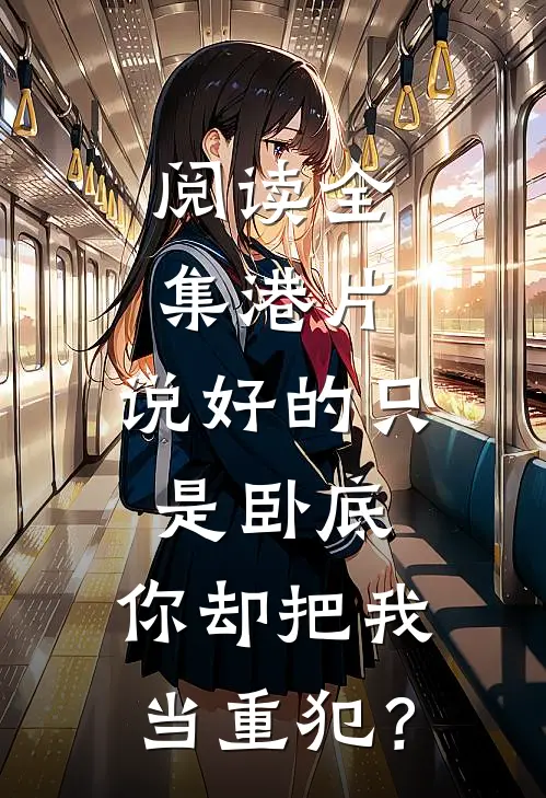 阅读全集港片：说好的只是卧底，你却把我当重犯？