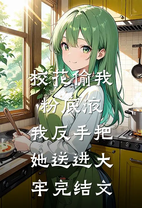 校花偷我粉底液，我反手把她送进大牢完结文