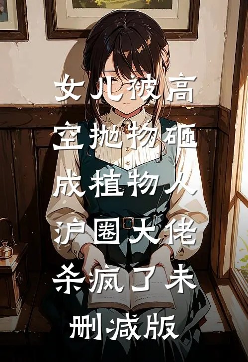 女儿被高空抛物砸成植物人，沪圈大佬杀疯了未删减版