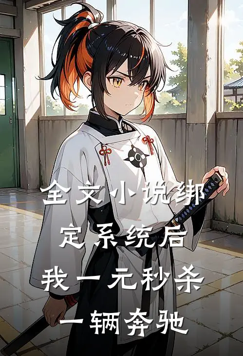 全文小说绑定系统后，我一元秒杀一辆奔驰