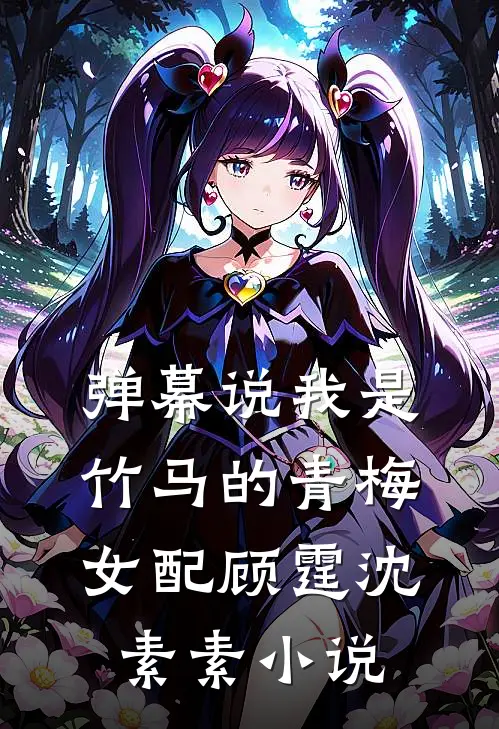 弹幕说我是竹马的青梅女配顾霆沈素素小说