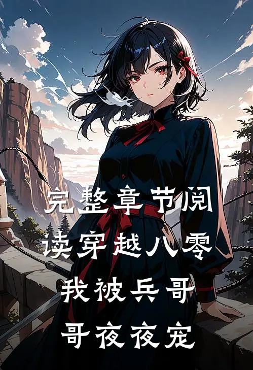 完整章节阅读穿越八零，我被兵哥哥夜夜宠