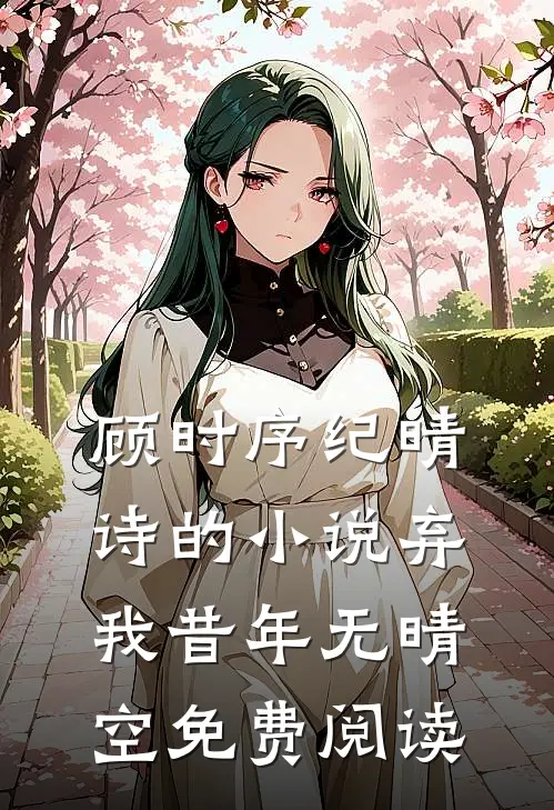 顾时序纪晴诗的小说弃我昔年无晴空免费阅读