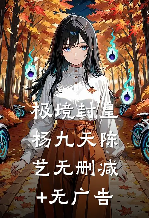 极境封皇杨九天陈艺无删减+无广告