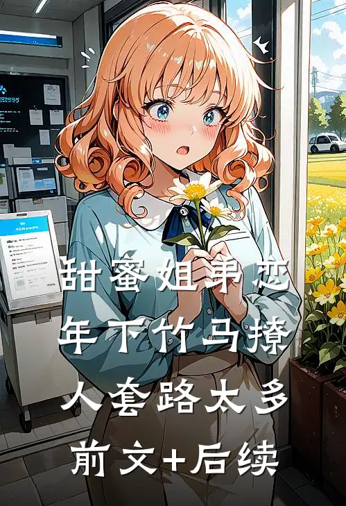 甜蜜姐弟恋：年下竹马撩人套路太多前文+后续