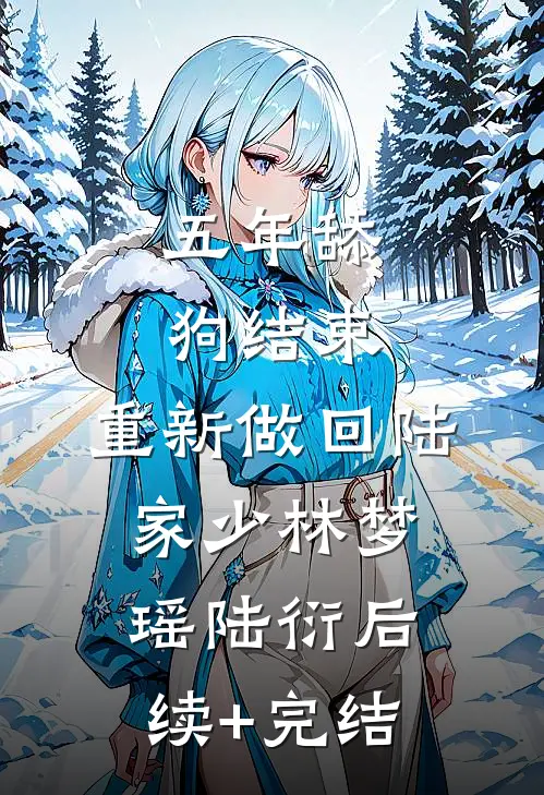 五年舔狗结束，重新做回陆家少林梦瑶陆衍后续+完结