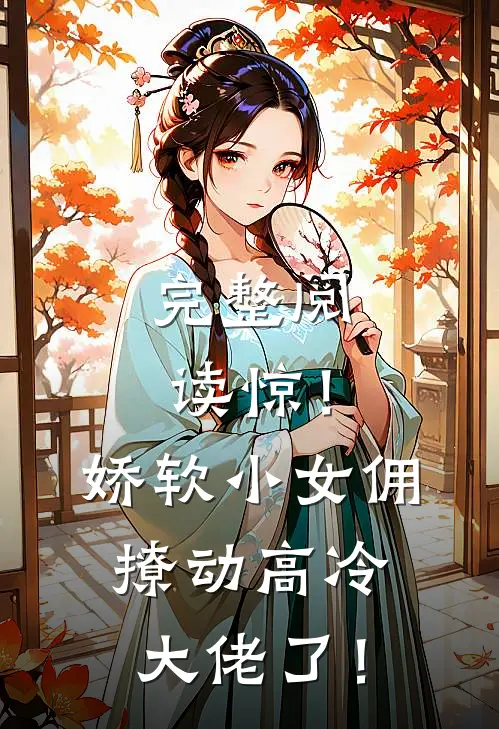 完整阅读惊！娇软小女佣撩动高冷大佬了！