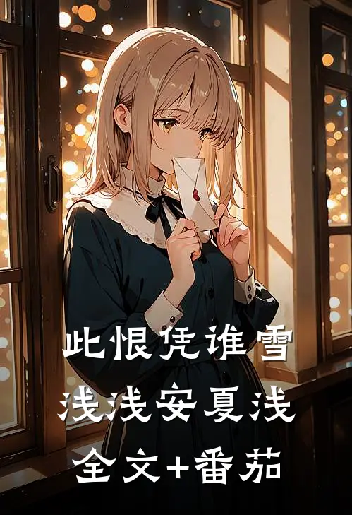 此恨凭谁雪浅浅安夏浅全文+番茄