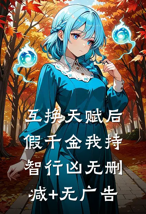 互换天赋后，假千金我持智行凶无删减+无广告