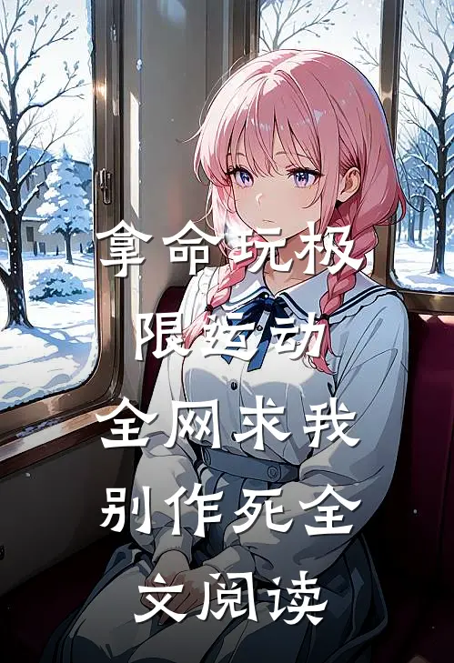 拿命玩极限运动，全网求我别作死全文阅读