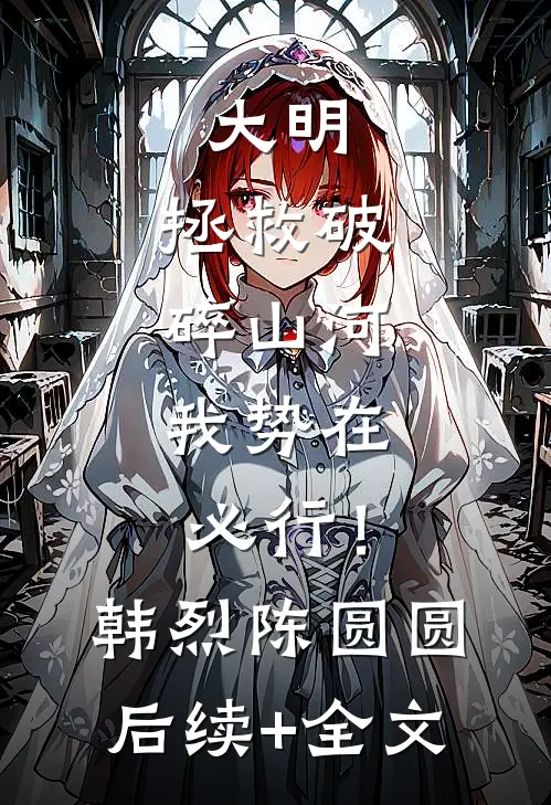 大明：拯救破碎山河，我势在必行！韩烈陈圆圆后续+全文